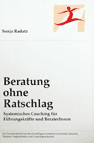 Beratung ohne Ratschlag. Systemisches Coaching für Führungskräfte und BeraterInnen